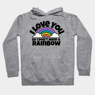 I love you, so I don't need a rainbow Hoodie